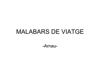 MALABARS DE VIATGE -Arnau- 