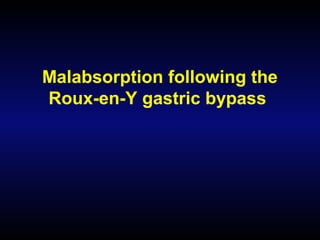 Malabsorption following the
Roux-en-Y gastric bypass
 