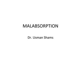 MALABSORPTION
Dr. Usman Shams
 