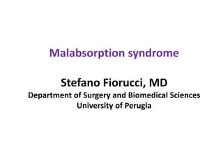 Malabsorption syndrome
Stefano Fiorucci, MD
Department of Surgery and Biomedical Sciences
University of Perugia
 