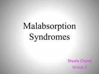Malabsorption
Syndromes
Shyala Chand
Group 3
 
