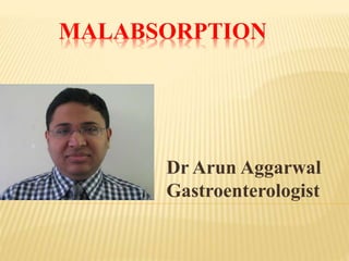 MALABSORPTION
Dr Arun Aggarwal
Gastroenterologist
 