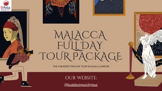 OUR WEBSITE:
@kualalumpurcitytour
MALACCA
FULL DAY
TOUR PACKAGE
THE CHEAPEST PRIVATE TOUR IN KUALA LUMPUR!
 