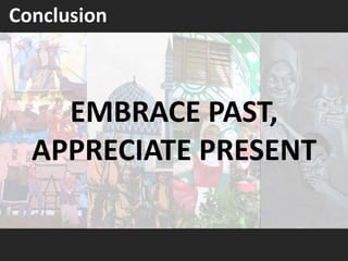 Conclusion
EMBRACE PAST,
APPRECIATE PRESENT
 