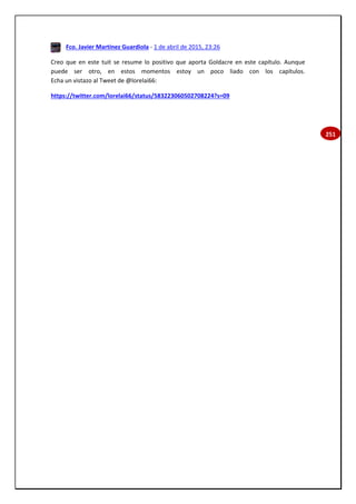 251
Fco. Javier Martínez Guardiola - 1 de abril de 2015, 23:26
Creo que en este tuit se resume lo positivo que aporta Goldacre en este capítulo. Aunque
puede ser otro, en estos momentos estoy un poco liado con los capítulos.
Echa un vistazo al Tweet de @lorelai66:
https://twitter.com/lorelai66/status/583223060502708224?s=09
 
