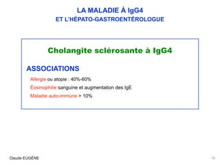 LA MALADIE À IgG4
ET L’HÉPATO-GASTROENTÉROLOGUE
Cholangite sclérosante à IgG4
ASSOCIATIONS
Allergie ou atopie : 40%-60%
Éo...