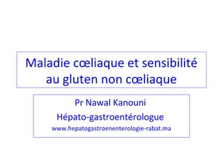 Maladie cœliaque et sensibilité
au gluten non cœliaque
Pr Nawal Kanouni
Hépato-gastroentérologue
www.hepatogastroenenterologie-rabat.ma
 