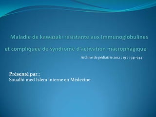 Archive de pédiatrie 2012 ; 19 ; : 741-744

Présenté par :
Soualhi med Islem interne en Médecine

 