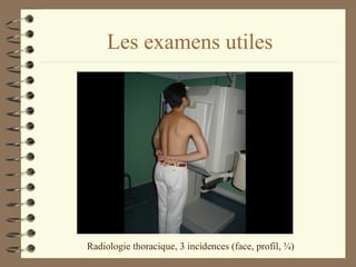 Les examens utiles Radiologie thoracique, 3 incidences (face, profil, ¾) 
