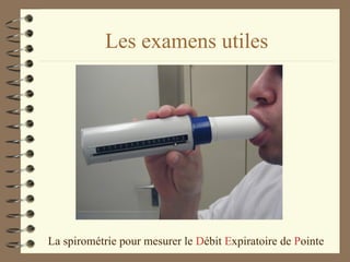 Les examens utiles La spirométrie pour mesurer le  D ébit  E xpiratoire de  P ointe 