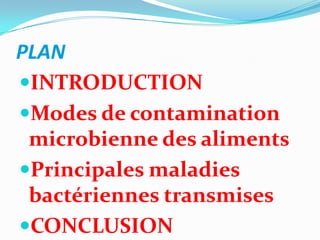 PLAN
INTRODUCTION
Modes de contamination
 microbienne des aliments
Principales maladies
 bactériennes transmises
CONCLUSION
 
