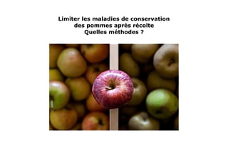 Limiter les maladies de conservation
des pommes après récolte
Quelles méthodes ?
 