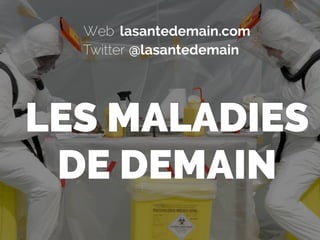 lasantedemain.comWeb
@lasantedemainTwitter
LES MALADIES  
DE DEMAIN
 