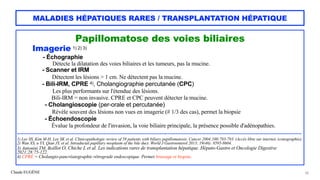 Claude EUGÈNE
MALADIES HÉPATIQUES RARES / TRANSPLANTATION HÉPATIQUE
Papillomatose des voies biliaires


Imagerie 1) 2) 3)
...