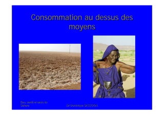 Eau, santEau, santéé et oasis duet oasis du
SaharaSahara .Dr Dominique SASSOON..Dr Dominique SASSOON.
Consommation au dessus desConsommation au dessus des
moyensmoyens
 