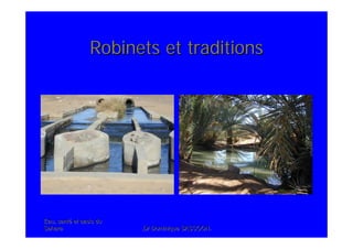 Eau, santEau, santéé et oasis duet oasis du
SaharaSahara .Dr Dominique SASSOON..Dr Dominique SASSOON.
Robinets et traditionsRobinets et traditions
 