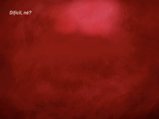 Difícil, né?
 