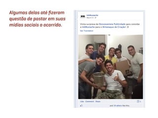 Algumas delas até ﬁzeram
questão de postar em suas
mídias sociais o ocorrido.
 