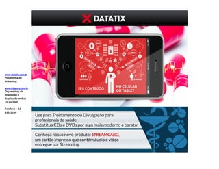www.datatix.com.br
Plataforma de
streaming
www.cdagora.com.br
Orçamentos de
impressão e
duplicação mídias
CD ou DVD
Telefone – 11-
33521199
 