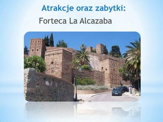 Atrakcje oraz zabytki:
Forteca La Alcazaba
 