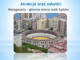 Atrakcje oraz zabytki:
Malagaueta - główna arena walk byków
 