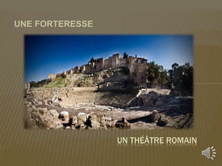 UNE FORTERESSE
UN THÉÂTRE ROMAIN