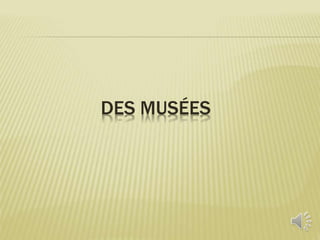 DES MUSÉES