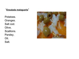 “ Ensalada malagueña ” Potatoes. Oranges. Salt cod. Olive. Scallions. Parsley. Oil. Salt. 