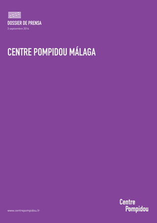 DOSSIER DE PRENSA
CENTRE POMPIDOU MÁLAGA
www.centrepompidou.fr
3 septiembre 2014
 