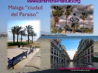 Malaga “ciudad del Paraiso”  learn spanish in málaga www.alhambra-instituto.org LEARN SPANISH IN SPAIN 