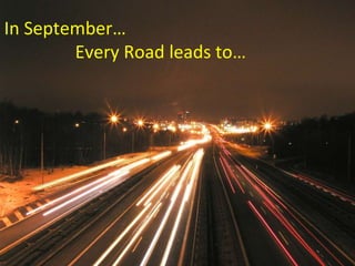In September… Every Road leads to… 