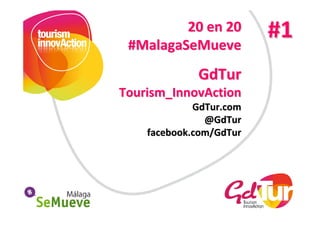 20 en 20
 #MalagaSeMueve
                         #1
             GdTur
Tourism_InnovAction
             GdTur.com
               @GdTur
    facebook.com/GdTur
 