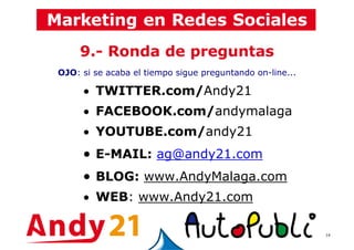 14
9.- Ronda de preguntas
OJO: si se acaba el tiempo sigue preguntando on-line...
• TWITTER.com/Andy21
• FACEBOOK.com/andymalaga
• YOUTUBE.com/andy21
• E-MAIL: ag@andy21.com
• BLOG: www.AndyMalaga.com
• WEB: www.Andy21.com
 