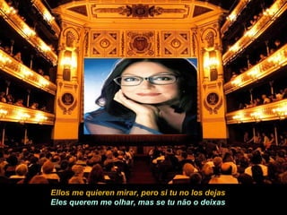 Ellos me quieren mirar, pero si tu no los dejas Eles querem me olhar, mas se tu não o deixas 