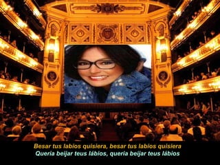 Besar tus labios quisiera, besar tus labios quisiera Queria beijar teus lábios, queria beijar teus lábios 