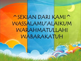 ^SEKIAN DARI KAMI^
WASSALAMU’ALAIKUM
WARAHMATULLAHI
WABARAKATUH
 
