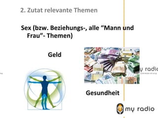 2. Zutat relevante Themen

Sex (bzw. Beziehungs-, alle “Mann und
  Frau”- Themen)

        Geld




                     Gesundheit
 