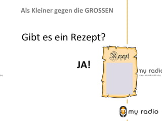 Als Kleiner gegen die GROSSEN


Gibt es ein Rezept?

                 JA!
 