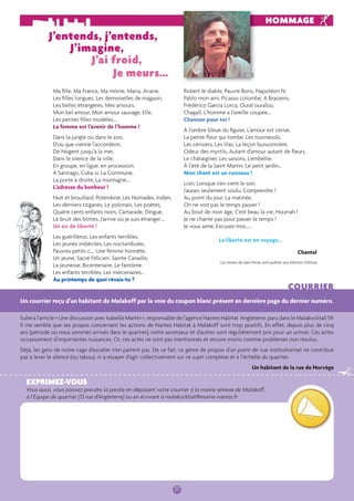 17 
PHOORMTMRAAIGTE 
J’entends, j’entends, 
J’imagine, 
J’ai froid, 
Je meurs… 
Ma fi lle, Ma France, Ma môme, Maria, Ariane, 
Les fi lles longues, Les demoiselles de magasin, 
Les belles étrangères, Mes amours, 
Mon bel amour, Mon amour sauvage, Elle, 
Les petites fi lles modèles…. 
La femme est l’avenir de l’homme ! 
Dans la jungle ou dans le zoo, 
D’où que vienne l’accordéon, 
De Nogent jusqu’à la mer, 
Dans le silence de la ville, 
En groupe, en ligue, en procession, 
A Santiago, Cuba si, La Commune, 
La porte à droite, La montagne…. 
L’adresse du bonheur ! 
Nuit et brouillard, Potemkine, Les Nomades, Indien, 
Les derniers tziganes, Le polonais, Les poètes, 
Quatre cents enfants noirs, Camarade, Dingue, 
Le bruit des bottes, J’arrive où je suis étranger…. 
Un air de liberté ! 
Les guérilleros, Les enfants terribles, 
Les jeunes imbéciles, Les noctambules, 
Pauvres petits c…, Une femme honnête, 
Un jeune, Sacré Félicien, Sainte Canaille, 
La jeunesse, Bicentenaire, Le fantôme. 
Les enfants terribles, Les mercenaires… 
Au printemps de quoi rêvais-tu ? 
Robert le diable, Pauvre Boris, Napoléon IV, 
Pablo mon ami, Picasso colombe, A Brassens, 
Frédérico Garcia Lorca, Oural ouralou, 
Chagall, L’homme a l’oreille coupée… 
Chanson pour toi ! 
À l’ombre bleue du fi guier, L’amour est cerise, 
La petite fl eur qui tombe, Les tournesols, 
Les cerisiers, Les lilas, La leçon buissonnière, 
Odeur des myrtils, Autant d’amour autant de fl eurs, 
Le châtaignier, Les saisons, L’embellie. 
À l’été de la Saint Martin, Le petit jardin… 
Mon chant est un ruisseau ! 
Loin, Lorsque s’en vient le soir, 
J’aurais seulement voulu, Comprendre ! 
Au point du jour, La matinée, 
On ne voit pas le temps passer ! 
Au bout de mon âge, C’est beau la vie, Hourrah ! 
Je ne chante pas pour passer le temps ! 
Je vous aime, Excusez-moi…… 
La liberté est en voyage…… 
Chantal 
Les textes de Jean Ferrat sont publiés aux éditions Alleluia 
COURRIER 
Un courrier reçu d’un habitant de Malakoff par la voie du coupon blanc présent en dernière page du dernier numéro. 
Suite à l’article « Une discussion avec Isabelle Martin », responsable de l’agence Nantes Habitat Angleterre, paru dans le Malakocktail 59. 
Il me semble que ses propos concernant les actions de Nantes Habitat à Malakoff sont trop positifs. En effet, depuis plus de cinq 
ans (période où nous sommes arrivés dans le quartier), notre ascenseur et d’autres sont régulièrement pris pour un urinoir. Ces actes 
occasionnent d’importantes nuisances. Or, ces actes ne sont pas mentionnés et encore moins comme problèmes non résolus. 
Déjà, les gens de notre cage d’escalier n’en parlent pas. De ce fait, ce genre de propos d’un point de vue institutionnel ne contribue 
pas à lever le silence (ou tabou), ni à essayer d’agir collectivement sur ce sujet complexe et à l’échelle du quartier. 
Un habitant de la rue de Norvège 
EXPRIMEZ-VOUS 
Vous aussi, vous pouvez prendre la parole en déposant votre courrier à la mairie annexe de Malakoff, 
à l’Equipe de quartier (13 rue d’Angleterre) ou en écrivant à malakocktail@mairie-nantes.fr 
✃ 
D.R. 
 
