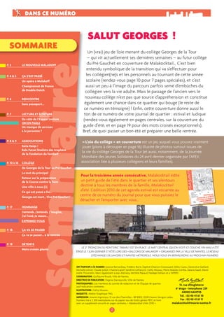 « L’oie du collège » en couverture est un jeu auquel vous pouvez vraiment 
jouer (pions à découper en page 16) illustré de photos surtout issues de 
la vie du collège Georges de la Tour (et aussi, notamment, de la Journée 
Mondiale des Jeunes Solidaires du 24 avril dernier organisée par l’AFEV, 
association liée à plusieurs collégiens et leurs familles). 
Pour la troisième année consécutive, Malakocktail édite 
un petit guide de l’été dans le quartier et ses alentours 
destiné à tous les membres de la famille, Malakocktail 
d’été. L’édition 2010 de cet agenda estival est encartée au 
centre de ce numéro du journal pour que vous puissiez le 
détacher et l’emporter avec vous… 
LE 2e TRONÇON DU PONT ERIC TABARLY EST EN PLACE. LE MÂT CENTRAL (QU’ON VOIT ICI COUCHÉ, FIN MAI) A ÉTÉ 
ÉRIGÉ LE 7 JUIN DERNIER ET FÊTÉ LORS DES « BALCONS DE MALAKOFF » ORGANISÉS PAR LA VILLE DE NANTES, LE RÉSEAU 
D’ÉCHANGES DE SAVOIRS ET NANTES MÉTROPOLE. NOUS VOUS EN REPARLERONS AU PROCHAIN NUMÉRO. 
2 
PPORRTTRRAAIITT 
DANS CE NUMÉRO 
SOMMAIRE 
sommaire 
Un (vrai) jeu de l’oie menant du collège Georges de la Tour 
– qui vit actuellement ses dernières semaines – au futur collège 
du Pré Gauchet en couverture de Malakocktail… C’est bien 
entendu symbolique de la transition qui va s’effectuer pour 
les collégien(ne)s et les personnels au tournant de cette année 
scolaire (rendez-vous page 10 pour 7 pages spéciales), et c’est 
aussi un peu à l’image du parcours parfois semé d’embûches du 
collégien vers la vie adulte. Mais le passage de l’ancien vers le 
nouveau collège n’est pas que source d’appréhension et constitue 
également une chance dans ce quartier qui bouge (le reste de 
ce numéro en témoigne) ! Enfi n, cette couverture donne aussi le 
ton de ce numéro de votre journal de quartier : estival et ludique 
(rendez-vous également en pages centrales, sur la couverture du 
guide d’été, et en page 19 pour des mots croisés exceptionnels). 
Bref, de quoi passer un bon été et préparer une belle rentrée. 
P. 3 LE NOUVEAU MALAKOFF 
P. 4 & 5 ÇA S’EST PASSÉ 
Un opéra à Malakoff 
Championnat de France 
de Double Dutch 
P. 6 RENCONTRE 
Sans passeport… 
P. 7 LECTURE ET ÉCRITURE 
Du côté de l’Espace Lecture 
ON EN PARLE 
Un manque de services 
à la personne ? 
P. 8 & 9 ASSOCIATIONS 
Sista Kenja ! 
Bela Futsal fi naliste des trophées 
de la fondation du football 
P. 10 à 16 COLLÈGE 
De Georges de la Tour au Pré Gauchet 
Le mot du principal 
Retour sur la préparation 
de la Course contre la faim 
Une ville à nous (2) 
Ce qui est passé a fui… 
Georges est mort… Vive Pré-Gauchet ! 
P. 17 HOMMAGE 
J’entends, j’entends, J’imagine, 
J’ai froid, Je meurs… 
EXPRIMEZ-VOUS 
P. 18 ÇA VA SE PASSER 
Ça va se passer... à la rentrée 
P. 19 DÉTENTE 
Mots croisés géants 
SALUT GEORGES ! 
D’ÉTÉ2010 
LE JOURNAL DES HABITANTS DE MALAKOFF 
SUPPLÉMENT GRATUIT - ETE 2010 
NE PAS JETER SUR LA VOIE PUBLIQUE 
TOUTES LES 
ACTIVITÉS DE L’ÉTÉ 
POUR TOUS LES PUBLICS 
À MALAKOFF ET 
AUX ENVIRONS ! 
ONT PARTICIPE A CE NUMERO : Jeanne Bernardeau, Frédéric Borie, Daphné Chainon-Crossouard, Gilles Cuzou, Geneviève Gaillard, 
Michelle Jolivet, Claude Julliot, Chantal Lajnef, Sandrine Lefrançois, Cathy Moussu, Pierre Mukoko Lemba, Zakaria Saadi, Marie- 
Joëlle Thoumelin. Merci également à Jean Alémany, Michèle Papaud, Nadège Dahlani et à l’APSFD. 
COORDINATION : Guillaume Bruslé, Ville de Nantes. 
DIRECTRICE DE PUBLICATION : Virginie Danneyrolle, Ville de Nantes. 
PHOTOGRAPHIES : Les membres du comité de rédaction et de l’Equipe de quartier, 
13, rue d’Angleterre 
sauf indications contraires. 
6e étage - interphone 239 
ILLUSTRATIONS : Cathy Moussu. 
44000 NANTES 
MAQUETTE : Atelier Graphique TAG. 
Tél. : 02 40 41 61 10 
IMPRESSION : Aramis Imprimeur, 12 rue des Charmilles - BP 81813, 35518 Cesson-Sévigné cedex. 
Numéro tiré à 3 200 exemplaires sur du papier issu de forêts gérées PEFC et livré 
Fax : 02 40 41 61 11 
avec un supplément encarté en pages centrales, « Malakocktail d’été 2010 ». 
malakocktail@mairie-nantes.fr 
 