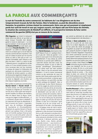 La parole aux commerçants 
La nuit de l’incendie du centre commercial, les habitants du 1 rue d’Angleterre ont du être 
temporairement évacués du fait des fumées. Mais le lendemain, au pied des décombres encore 
fumantes, les premières victimes étaient les commerçants. Entre ceux qui ont purement et simplement 
perdu leur outil de travail et ceux qui, toujours ouverts, ont depuis subi une forte baisse de clientèle, 
la situation des commerçants de Malakoff est difficile, et la perspective lointaine du futur centre 
commercial du quartier (2014) n’est pas en mesure de les rassurer. 
Iffet Dagyutan, qui tenait le restaurant 
kebab désormais détruit, et qui était sur 
place lorsque l’incendie s’est déclaré, 
garde le moral en relativisant : « ce n’est 
que du matériel ». Il n’en est pas de même 
de Mouloud Khelifi qui avait repris, avec 
son associé Douade Kouache, le bar « Le 
Malakoff » en 2009. S’il relativise égale-ment 
en se disant que la vie est faite de 
mauvais comme de bons moments, il est 
aussi en colère et assure qu’il ne rouvrira 
jamais un café ici, bien que ce soit « un 
quartier formidable, plein d’atouts et de 
gens très biens ». Mais il y a selon lui des 
« éléments pourris » qui gâchent la vie des 
autres, et il nous évoque plusieurs situa-tions 
survenues dans son bar montrant 
le manque de respect et d’éducation de 
quelques-uns, des jeunes notamment, et 
la lâcheté de certains parents. La colère 
de Mouloud est également dirigée contre 
la police et les collectivités, qui ont selon 
lui laissé se dégrader une situation qui 
était depuis longtemps anormale.. 
Bien qu’elles ne soient pas commerçantes, 
Myriam Batard et Pascale Airault, de 
la mairie annexe, ont été profondément 
choquées et indignées par l’incendie. Les 
services de la mairie ayant été temporai-rement 
installés à la Maison des Haubans, 
elles ont depuis repris le dessus, soute-nues 
par les usagers, et elles affirment : « il 
y a tellement de gens biens à Malakoff, il 
est important de ne pas les abandonner. Il 
faut se tourner vers l’avenir ». Cependant, 
ayant reçu de nombreux témoignages 
de traumatisme et d’incompréhension 
d’habitants du quartier, Myriam et Pascale 
pensent que quelque chose a été perdu 
avec cet incendie, quelque chose qui avait 
à voir avec la vie de cette petite « place de 
village » et qui pourrait ne pas revenir avec 
le futur centre commercial. 
Pour Patrick Devenyns, pharmacien à Ma-lakoff 
depuis 25 ans, ce « quelque chose » 
est un peu de « l’âme du quartier » et il 
pense lui aussi qu’on ne la retrouvera plus 
complètement. Il nous dresse du centre 
commercial un portrait plein d’affection : 
« peut-être vétuste, mais bien vivant. Ses 
commerçants étaient un peu le reflet du 
quartier, pluriethnique, pluriconfession-nel. 
Ce centre avait une vraie vocation 
sociale, c’était un lieu de rencontre entre 
habitants ». Il voit le centre commercial 
comme un des ventricules du coeur du 
quartier, dont l’autre partie aurait été l’an-cien 
centre socioculturel ; ce dernier ayant 
« fait un infarctus » en août 2010, c’est dire 
la santé cardiaque de Malakoff… Mais ce 
qui préoccupe le plus Patrick Devenyns, 
ce sont les usagers du centre commercial : 
« les jeunes n’ont plus de lieu de rencontre, 
ils ne savent plus à quel trottoir se vouer. 
Ils déambulent sans but dans la cité et 
sont aussi victimes de la situation, même si 
elle est le fait d’un certain nombre d’entre 
eux. Il en est de même pour les personnes 
âgées et isolées qui n’ont plus de raison de 
s’arrêter et donc de se rencontrer. Après 
l’incendie, j’ai pu les voir circuler, errer, se 
dire bonjour et s’en aller ; c’est dramatique. 
Il y a là quelque chose de vital à recons-truire. 
» De fait, il souhaite qu’on recréé ra-pidement 
ici des structures commerciales, 
dont un café, nécessaire à une place de vil-lage. 
Et s’il sait que la situation ne peut que 
rester précaire en attendant le futur centre 
commercial, il demeure optimiste, ayant 
connu d’autres crises, d’autres périodes 
de grandes tensions : « aussi énorme soit-il, 
un événement comme celui-là n’est que 
l’exacerbation de la tension quotidienne. 
Je doute que « l’ouverture » du quartier ré-solve 
cette tension, mais je souhaite que le 
budget de la rénovation du quartier ne soit 
7 
pas orienté au détriment du volet social, 
de l’accompagnement, des éducateurs. » 
Patricia et Denis Larboulette, les bura-listes, 
ont un point de vue moins opti-miste. 
Ils se disent dégoutés, et, au-delà 
de leur perte des clients de passage, ils 
s’inquiètent du projet de Lidl de faire du 
pain, puisqu’ils assurent un dépôt de pain 
depuis l’incendie. Rappelant l’importance 
d’un centre commercial convivial, où les 
gens puissent s’asseoir et discuter, ils pro-posent 
désormais quelques boissons, et en 
appellent aux pouvoirs publics pour redy-namiser 
la place. L’état d’esprit de Faysal 
Ayadi, le boucher, est plus sombre encore : 
« pour moi, Malakoff, c’est fini. Je suis là 
depuis les années 90, j’en ai vu de toutes 
les couleurs, et je trouve que la situation se 
dégrade d’année en année… ». Peu visible 
depuis la place, son camion de marché 
ayant brulé quelques jours avant l’incendie 
du centre, propriétaire d’une affaire désor-mais 
invendable, il se considère comme le 
plus victime de la situation parmi les com-merçants 
restants et assène, découragé : 
« Un commerçant est toujours seul ». 
Bouchta Moussayir, coiffeur, a également 
constaté une perte de clientèle, notam-ment 
celle qui venait des nouvelles habi-tations 
des environs, et il déplore lui aussi 
l’absence d’un vrai café pour animer la 
place. « C’est un grand gâchis, alors qu’il n’y 
a pas mieux que Malakoff : la proximité de 
la gare et du centre-ville, la Loire, le péri-phérique 
proche, le parc de la Roche… ». 
Toutefois, Bouchta ne baisse pas les bras 
et garde espoir en l’avenir, même s’il sait 
que le futur centre commercial est encore 
lointain et qu’il est, aujourd’hui, plus por-teur 
d’incertitudes qu’autre chose. 
 