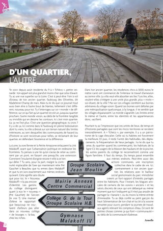 N° 74 
12 
D’UN QUARTIER, 
L’AUTRE 
Te voici depuis août résidente du 9 à « Tchéco », petite vei-narde 
: ton appart est plus grand et moins cher que celui d’avant. 
Tu as une vue superbe sur la Loire. C’est à peut-être 1 km à vol 
d’oiseau de ton ancien quartier, faubourg des Olivettes, dit 
Madeleine-Champ de mars. Mais tu te dis que ce pourrait tout 
aussi bien être à l’autre bout de Nantes, tellement c’est diffé-rent, 
nouveau pour toi. Tu t’interroges sur ce « monde » de dif-férence, 
sur ce qui fait qu’un quartier en est un, jusqu’au quartier 
prochain, l’autre monde voisin, au-delà de la frontière tangible 
ou invisible qui en dessine les contours. Ici c’est mon quartier. 
Là, ça ne l’est plus. C’est une question géographique, tu crois ? 
Il y a de ça. Ici comme dans le faubourg en pleine boboïsation 
dont tu viens, la ville a dressé sur son terrain naturel des limites 
intérieures, au sein desquelles des communautés de hasard ou 
d’histoire se sont reconnues pour telles, se réclamant de leur 
quartier, en défendant l’existence et la différence. 
La Loire, la voie ferrée et la Petite Amazonie enlaçaient la cité 
Malakoff, avant que l’urbanisation politique en redessine les 
frontières. Tu penses à une île qu’on s’avise de relier au conti-nent 
par un pont, en faisant une presqu’île, une extension. 
Comment l’insularité d’origine résiste-t-elle à ce lien 
qui délie ? Tu sens, pour ta part, malgré la conti-nuité 
implacable de l’axe qui maintenant relie Pré 
Gauchet à Beaulieu que tu entres dans Malakoff 
et que tu en sors exactement aux mêmes endroits 
qu’avant. Cela signifi e sans doute 
que pour toi, le « Nouveau 
Malakoff » n’a pas encore 
d’identité. Les gamins 
du collège distinguent 
quant à eux le « nouveau » 
(Pré Gauchet) de l’ancien 
(le vrai ?). Une maman 
d’élève te rapportait 
que beaucoup ne vou-laient 
d’ailleurs pas aller 
dans ce nouveau collège 
« de bourges », là-bas, 
chez les riches. 
Dans ton ancien quartier, les résidences chics à 3000 euros le 
mètre carré ont commencé de l’intérieur le travail d’annexion 
au centre ville. La ville veut-elle absorber ses îles ? Les îles, elles, 
veulent-elles s’intégrer à une unité plus grande, plus « mixte » 
soi-disant, de la ville ? Pas sûr. Les villages s’arrêtent aux bornes 
arbitraires du village voisin. Quand ces bornes sont défaites par 
une métropolisation quelconque, à la longue, il te semble que 
les villages disparaissent. Le monde s’agrandit. Les limites entre 
le même et l’autre, entre les identités et les appartenances 
donc, vacillent. 
Pourtant tu as l’impression que ces unités de lieux, de temps et 
d’histoires partagées que sont les micro territoires se recréent 
inexorablement. A « Tchéco », par exemple, il y a un patrio-tisme 
de la cage d’escalier. Celle où tu habites est forcément 
la meilleure. Et puis, il reste l’unité des habitudes, des dépla-cements, 
la fréquentation de lieux partagés : tu te dis que tu 
seras du quartier quand les commerçants, les habitués de la 
ligne C3, les usagers de la Maison des haubans et de la piscine, 
les autres parents du collège te reconnaîtront comme une 
fi gure familière. Il faut du temps. Du temps passé ensemble 
aux mêmes endroits. Peut-être aussi des 
actions communes, une inscription 
collective dans le cadre de vie. Ici, 
contrairement à ton ancien quar-tier, 
les relations avec le bailleur 
social gestionnaire du parc immobilier 
créent un fort rapport d’intérêts partagés 
entre les habitants. Pour l’instant, les blagues ami-cales 
de certains de tes voisins « anciens » et les 
saluts discrets de ceux qui ont débarqué au même 
moment que toi t’indiquent qu’il n’est pas anodin de 
partager la « banane », ou du moins la même entrée 
d’immeuble. Tu as déjà confi é au petit garçon du 
haut l’alimentation de ton chat et ta clé à la voisine 
retraitée pour ouvrir, pendant ta journée de travail, 
aux agents relevant les compteurs d’eau. Ce sont de 
petites choses comme ça qui font « communauté » 
au-delà de la communauté d’adresse. 
Armelle 
Photo : Patrick Ta/Accoord 
 