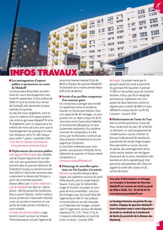 INFOS TRAVAUX 
N° 75 
17 
Les aménagements d’espaces 
publics se poursuivent au centre 
de Malakoff 
La future place Rosa Parks actuelle-ment 
en cours d’aménagement sera 
livrée fin septembre. D’une surface de 
3900 m² (soit la moitié d’un terrain 
de football), elle deviendra la place 
centrale du quartier. 
Au bas des tours Angleterre, sont en 
cours la création d’un espace piéton-nier 
entre le gymnase Malakoff IV et le 
10 Angleterre, avec un square pour les 
enfants de moins de 6 ans, ainsi que le 
réaménagement du parking et la créa-tion 
d’espaces verts. Fin des travaux 
pour cette 1re partie : novembre 2014 
> Cet été, le chantier s’arrêtera les 
trois premières semaines d’août. 
Déplacements des services publics 
Une agence Pôle Emploi est installée 
rue de Chypre depuis le 26 mai der-nier, 
soit une quarantaine de profes-sionnels 
dans le premier bâtiment de 
l’opération Europa. Le second accueil-lera 
3500 m² d’activités tertiaires avec 
notamment la Maison de l’Emploi à 
partir de novembre prochain. 
Depuis début juin, le pôle médicoso-cial 
de Malakoff est dans le « Séma-phore 
» (80 boulevard de Sarrebrück, 
face au pont Tabarly) : centre médico-social, 
protection maternelle infantile, 
unité vie sociale et insertion et une 
partie de l’aide sociale à l’enfance y 
sont installés. 
Un pôle de services publics a éga-lement 
ouvert au bout du linéaire 
Tchécoslovaquie incluant l'agence de 
proximité Nantes Habitat (3 bd de 
Berlin), l'Equipe de quartier Malakoff/ 
St Donatien et la mairie annexe Mala-koff 
(5 bd de Berlin). 
Arrivée d’un pavillon composteur 
d’un nouveau genre 
Un composteur partagé sera installé 
mi-septembre entre la résidence 
Giardini et l’école Jean-Moulin. Pour 
une capacité de 40 ménages, ce com-posteur 
est un objet unique né de la 
rencontre entre l’association Idéelles 
et les Ekovores (designers). Ce sera 
la première réalisation d’un système 
innovant de composteur. Il a été 
conçu par les Ekovores, construit par 
Atao (chantier d’insertion) et accom-pagné 
par Compostri. 
Si vous êtes intéressés pour com-poster, 
vous pouvez contacter Anne, 
habitante du quartier et future maître 
composteur, à 
compost.malakoff@yahoo.fr 
Démarrage de nouvelles opéra-tions 
sur Pré-Gauchet à la rentrée 
Hémêra. La société Ataraxia déve-loppe 
une opération au bout du pont 
Willy Brandt, près du stade Marcel 
Saupin. Conçu par le Cabinet Ber-ranger 
& Vincent, ce projet se com-pose 
de trois ensembles : une tour 
de 16 étages avec du locatif libre (65 
logements) et 400 m² de surfaces 
commerciales en rez-de-chaussée, 
un 2e bâtiment de 5 étages compre-nant 
12 logements sociaux de Nantes 
Habitat (6 T2, 2 T3, 1 T4 et 3 T5), et 
5 maisons individuelles en bord de 
Loire. Livraison : courant 2016. 
Photo : Chantal 
Berlingot. Ce projet mené par le 
groupe Lazard est situé à proximité 
du gymnase Pré-Gauchet. Il prévoit 
15 000 m² de surface pour de l’activité 
tertiaire. Conçu par DL-A designlab 
architecture, l’opération est com-posée 
de deux bâtiments distincts 
séparés par un jardin de 800 m² avec 
différents niveaux (du R+1 au R+10). 
Livraison : courant 2016 
Modernisation de l’usine de l’eau 
Dès la rentrée prochaine, l’usine de 
l’eau, située près du parc de la Roche, 
va démarrer un vaste programme de 
modernisation. L’accès chantier se 
fera par le Boulevard de Sarrebrück 
à proximité de l’école Ange-Guépin. 
Pour permettre un accès sécurisé 
et apaisé, des aménagements de la 
voirie seront réalisés cet été (agran-dissement 
de la voirie, installation des 
barrières et de la signalétique). Une 
personne sera présente afin d’accom-pagner 
la sortie des classes et du 
centre de loisirs. 
Pour plus d’informations et échanger 
sur le projet, la Boutique du Nouveau 
Malakoff est ouverte du mardi au jeudi 
de 9h30 à 12h30. Tél. : 02 40 48 40 74. 
www.lenouveaumalakoff.com 
La boutique fermera ses portes fin sep-tembre. 
L’Equipe de quartier Malakoff/ 
Saint-Donatien reste à votre disposition 
du lundi au vendredi au 5, boulevard 
de Berlin (à proximité de la Maison des 
Haubans). 
 
