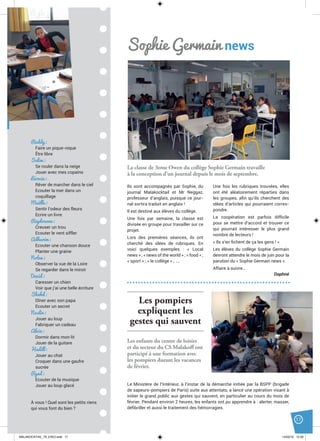 17
Les pompiers
expliquent les
gestes qui sauvent
Les enfants du centre de loisirs
et du secteur du CS Malakoff ont
participé à une formation avec
les pompiers durant les vacances
de février.
Ils sont accompagnés par Sophie, du
journal Malakocktail et Mr Neggaz,
professeur d’anglais, puisque ce jour-
nal sortira traduit en anglais !
Il est destiné aux élèves du collège.
Une fois par semaine, la classe est
divisée en groupe pour travailler sur ce
projet.
Lors des premières séances, ils ont
cherché des idées de rubriques. En
voici quelques exemples : « Local
news » ; « news of the world » ; « food » ;
« sport » ; « le collège » ; ….
Une fois les rubriques trouvées, elles
ont été aléatoirement réparties dans
les groupes, aﬁn qu’ils cherchent des
idées d’articles qui pourraient corres-
pondre.
La coopération est parfois difﬁcile
pour se mettre d’accord et trouver ce
qui pourrait intéresser le plus grand
nombre de lecteurs !
« Ils s’en ﬁchent de ça les gens ! »
Les élèves du collège Sophie Germain
devront attendre le mois de juin pour la
parution du « Sophie Germain news ».
Affaire à suivre…
Daphné
À vous ! Quel sont les petits riens
qui vous font du bien ?
Ruddy:
Faire un pique-nique
Être libre
Salim:
Se rouler dans la neige
Jouer avec mes copains
Léoncie:
Rêver de marcher dans le ciel
Ecouter la mer dans un
coquillage
Maëlle:
Sentir l’odeur des fleurs
Ecrire un livre
Reydouane:
Creuser un trou
Ecouter le vent siffler
Adhurim:
Ecouter une chanson douce
Planter une graine
Nolan:
Observer la vue de la Loire
Se regarder dans le miroir
David:
Caresser un chien
Voir que j’ai une belle écriture
Shahd:
Dîner avec son papa
Ecouter un secret
Neslin:
Jouer au loup
Fabriquer un cadeau
Alvin:
Dormir dans mon lit
Jouer de la guitare
Hadill:
Jouer au chat
Croquer dans une gaufre
sucrée
Ryad:
Ecouter de la musique
Jouer au loup glacé
Sophie Germain news
Le Ministère de l’Intérieur, à l’instar de la démarche initiée par la BSPP (brigade
de sapeurs-pompiers de Paris) suite aux attentats, a lancé une opération visant à
initier le grand public aux gestes qui sauvent, en particulier au cours du mois de
février. Pendant environ 2 heures, les enfants ont pu apprendre à : alerter, masser,
déﬁbriller et aussi le traitement des hémorragies.
La classe de 3eme Owen du collège Sophie Germain travaille
à la conception d’un journal depuis le mois de septembre.
MALAKOCKTAIL_79_EXE2.indd 17MALAKOCKTAIL_79_EXE2.indd 17 14/03/16 12:3914/03/16 12:39
 