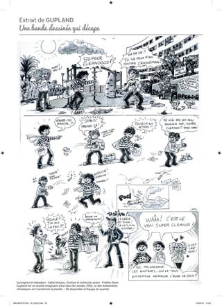 Conception et réalisation : Cathy Moussu / Ecriture et recherche-action : Frédéric Borie
Gupland est un monde imaginaire situé dans les années 2050, où des événements
climatiques ont transformé la planète – Bd disponible à l’équipe de quartier
Extrait de GUPLAND
Une bande dessinée qui décape
MALAKOCKTAIL_79_EXE2.indd 20MALAKOCKTAIL_79_EXE2.indd 20 14/03/16 12:3914/03/16 12:39
 