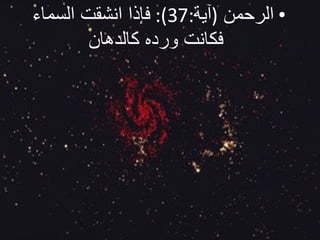 الرحمن   ( آية :37):  فإذا انشقت السماء فكانت ورده كالدهان  