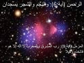 الرحمن   ( آية :6):  والنجم والشجر يسجدان  المزمل   ( آية :9):  رب المشرق والمغرب لا اله إلا هو فاتخذه وكيلا  