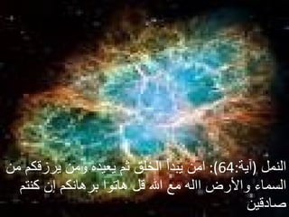 النمل   ( آية :64):  امن يبدأ الخلق ثم يعيده ومن يرزقكم من السماء والأرض االه مع الله قل هاتوا برهانكم إن كنتم صادقين  