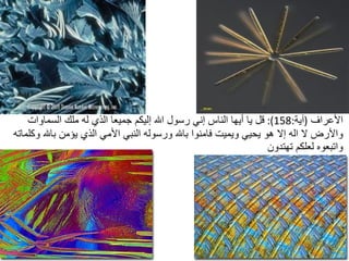 الأعراف   ( آية :158):  قل يا أيها الناس إني رسول الله إليكم جميعا الذي له ملك السماوات والأرض لا اله إلا هو يحيي ويميت فامنوا بالله ورسوله النبي الأمي الذي يؤمن بالله وكلماته واتبعوه لعلكم تهتدون  