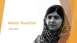 Malala Yousafzai
Noura Albakri
 